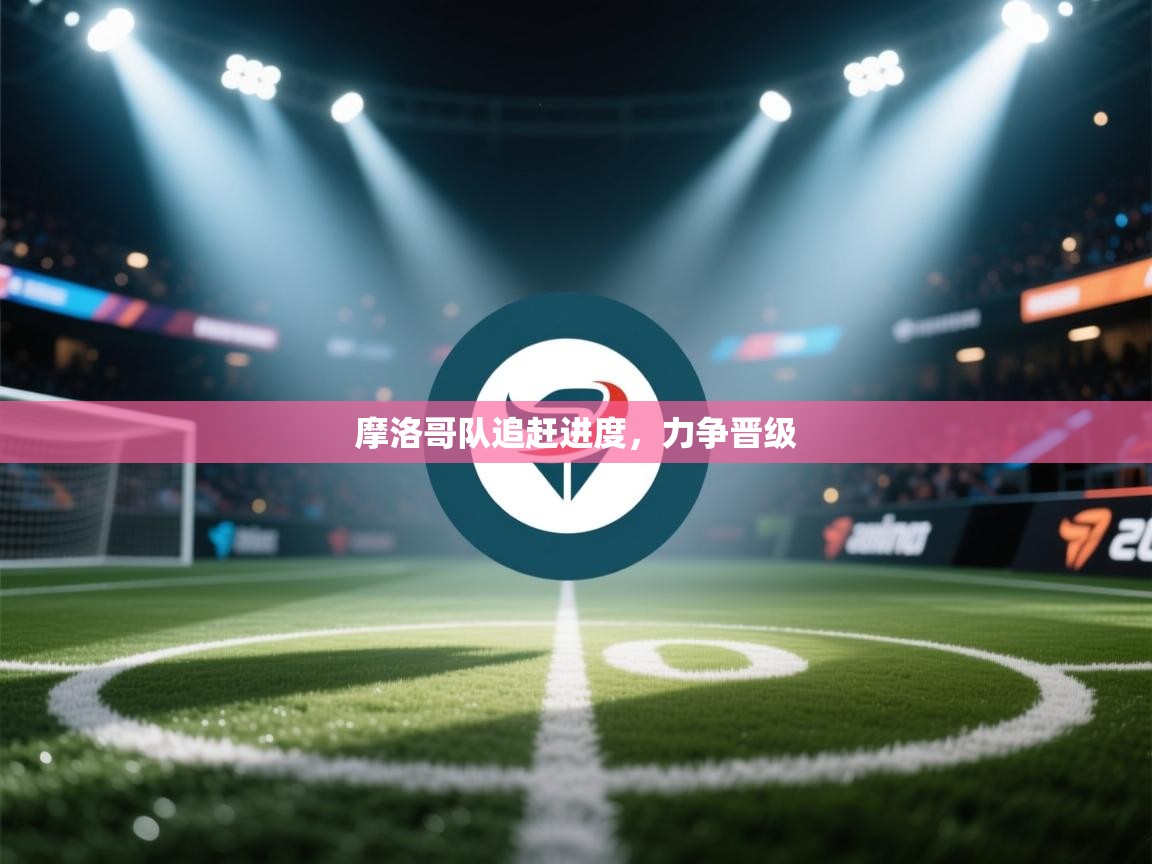 摩洛哥队追赶进度，力争晋级