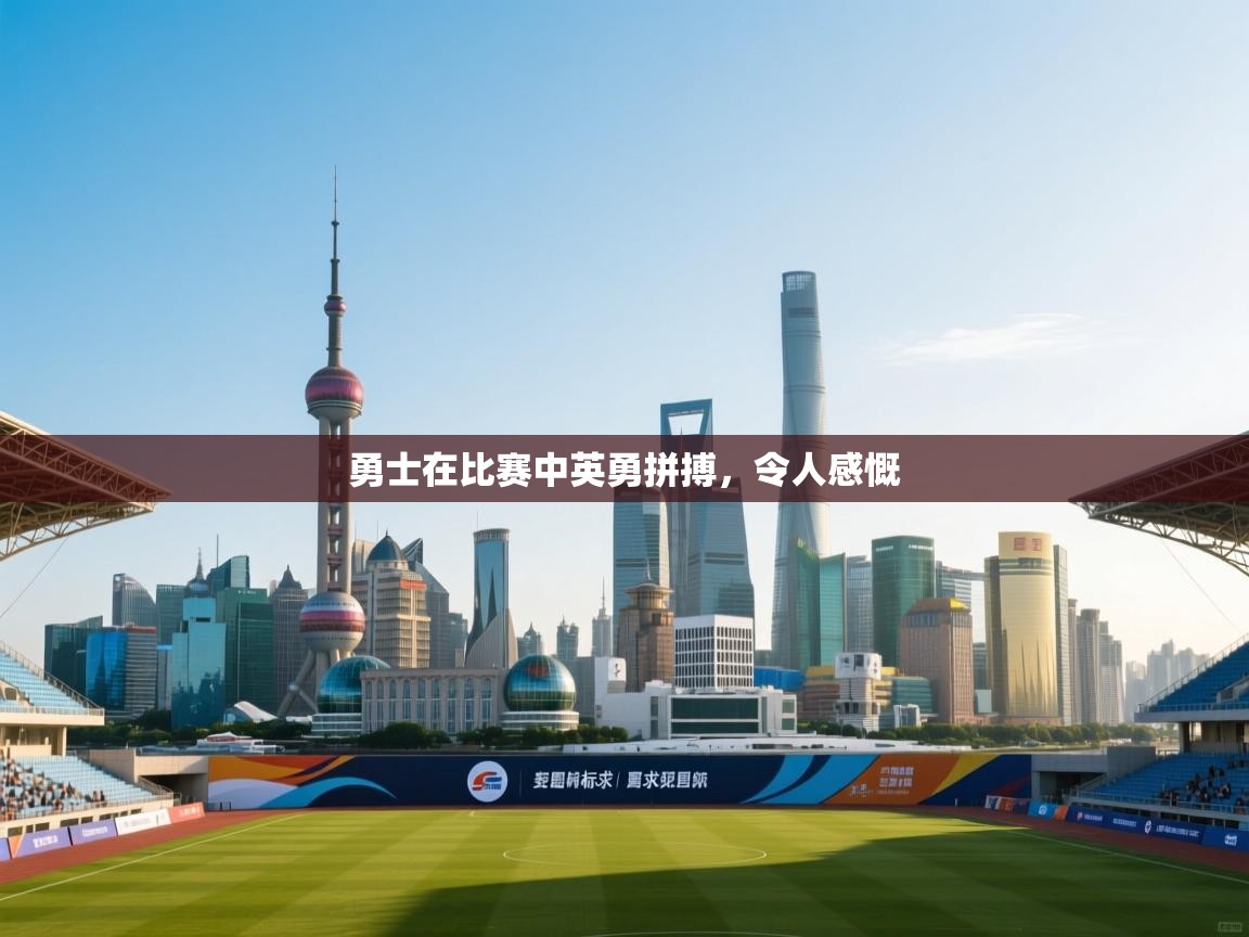 勇士在比赛中英勇拼搏，令人感慨