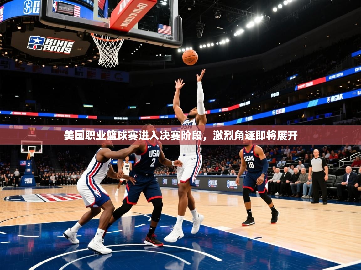 美国职业篮球赛进入决赛阶段，激烈角逐即将展开