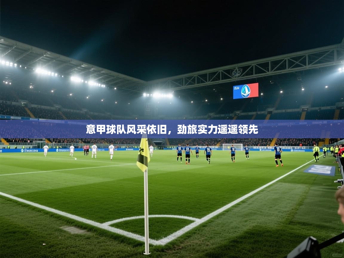意甲球队风采依旧，劲旅实力遥遥领先