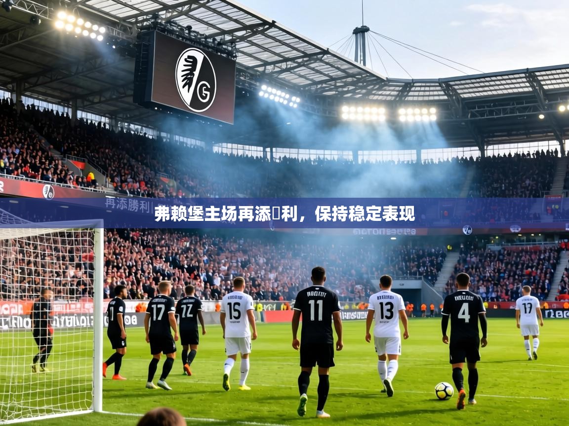 弗赖堡主场再添勝利,保持稳定表现 第1张
